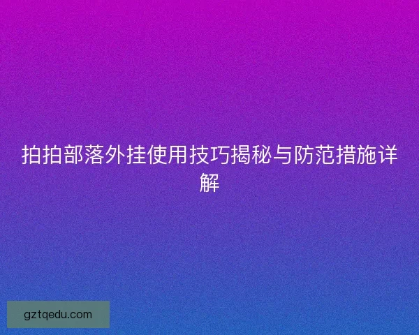 拍拍部落外挂使用技巧揭秘与防范措施详解