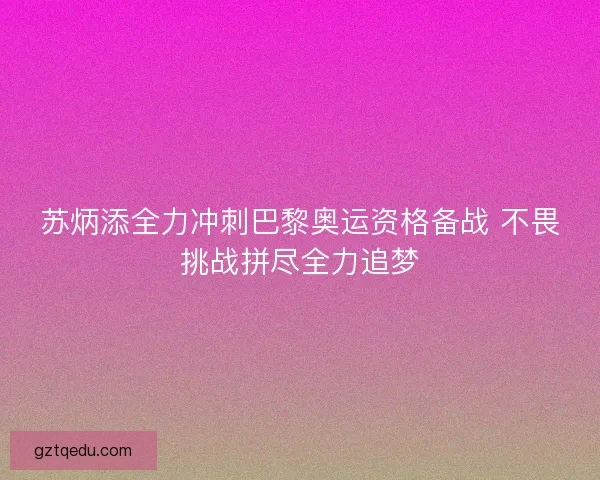 苏炳添全力冲刺巴黎奥运资格备战 不畏挑战拼尽全力追梦