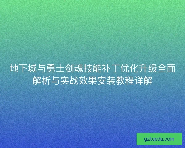 地下城与勇士剑魂技能补丁优化升级全面解析与实战效果安装教程详解